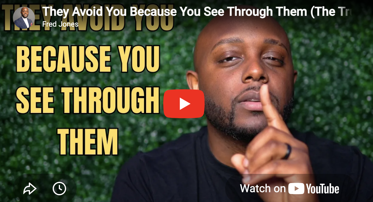 They avoid you because you see right through them.